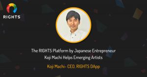 Heres How The RIGHTS Platform by Japanese Entrepreneur Koji Machi Helps Emerging Artists