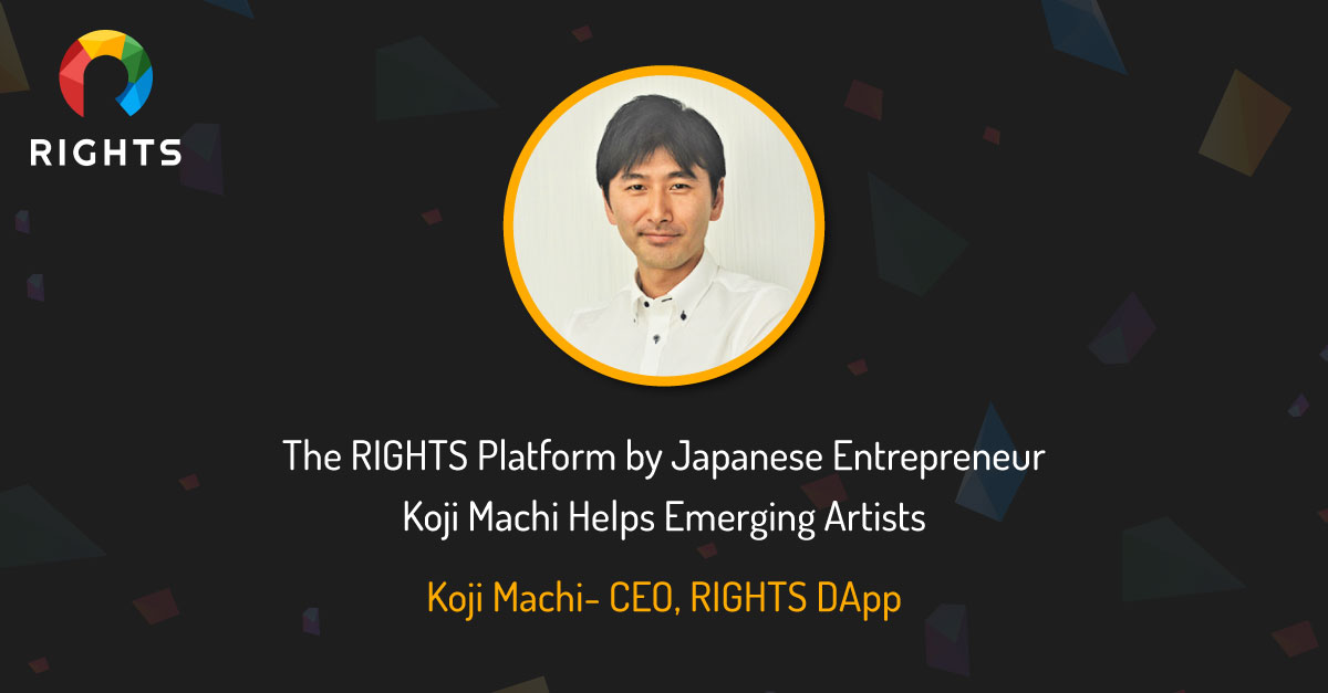 Here’s How The RIGHTS Platform by Japanese Entrepreneur Koji Machi Helps Emerging Artists