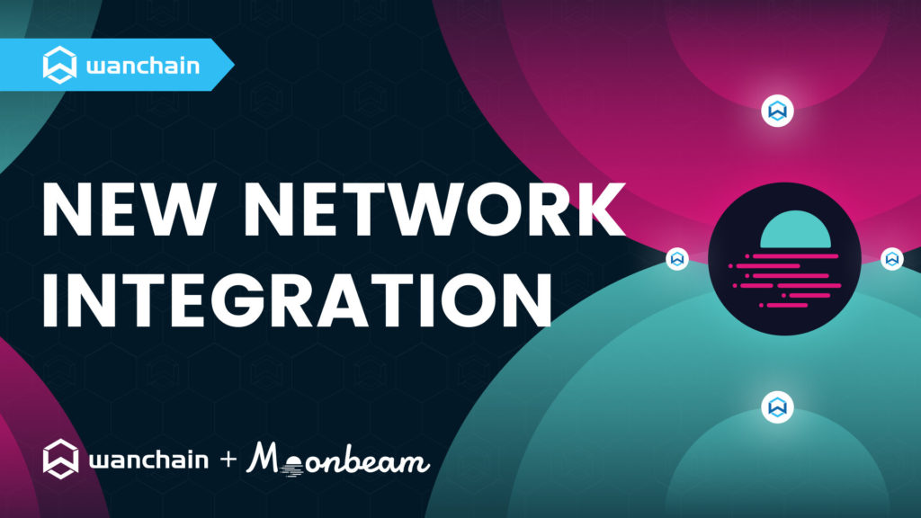 Wanchain Deploys New Integration With Moonbeam, Moonriver, Polkadot, and Wanchain
